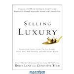 دانلود کتاب Selling Luxury: Connect with Affluent Customers, Create Unique Experiences Through Impeccable Service, and Close the Sale