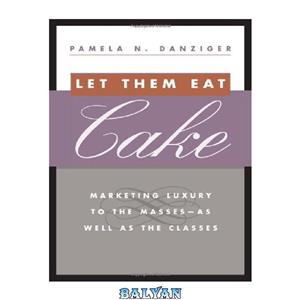 دانلود کتاب Let Them Eat Cake: Marketing Luxury to the Masses – As well as the Classes