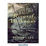 دانلود کتاب River of Darkness: Francisco Orellana’s Legendary Voyage of Death and Discovery Down the Amazon