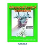 دانلود کتاب Advanced Control Unleashed: Plant Performance Management for Optimum Benefit