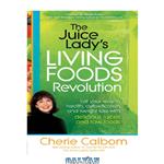 دانلود کتاب The juice lady’s living foods revolution: eat your way to health, detoxification, and weight loss with delicious juices and raw