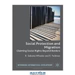 دانلود کتاب Migration and Social Protection: Claiming Social Rights Beyond Borders (Rethinking International Development)