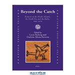 دانلود کتاب Beyond the Catch: Fisheries of the North Atlantic, the North Sea and the Baltic, 900-1850