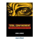 دانلود کتاب Total Confinement: Madness and Reason in the Maximum Security Prison (California Series in Public Anthropology, 7)