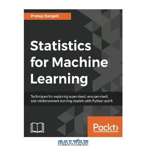 دانلود کتاب Statistics for Machine Learning: Techniques for exploring supervised, unsupervised, and reinforcement learning models with Python and R