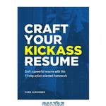 دانلود کتاب Craft Your Kickass Resume: Craft a Powerful Resumé with this 11 Step Action-Oriented Framework