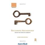 دانلود کتاب Reclaiming Archaeology: Beyond the Tropes of Modernity