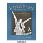 دانلود کتاب The kingfish and his realm: the life and times of Huey P. Long