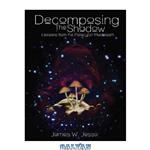 دانلود کتاب Decomposing The Shadow: Lessons From The Psilocybin Mushroom