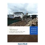 دانلود کتاب ”Wild Money” The Human Rights Consequences of Illegal Logging and Corruption in Indonesia’s Forestry Sector