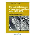 دانلود کتاب The Political Economy of Commerce: Southern India 1500-1650