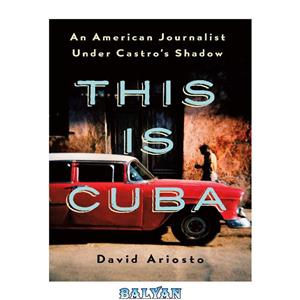 دانلود کتاب This Is Cuba An American Journalist Under Castro’s Shadow 