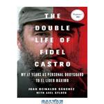 دانلود کتاب The double life of Fidel Castro: my 17 years as personal bodyguard to El Líder Máximo