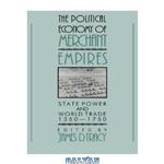 دانلود کتاب The Political Economy of Merchant Empires: State Power and World Trade, 1350-1750