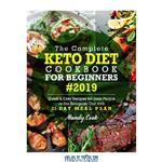 دانلود کتاب The Complete Keto Diet Cookbook For Beginners 2019: Quick & Easy Recipes For Busy People On The Ketogenic Diet With 21-Day Meal Plan