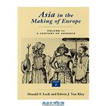 دانلود کتاب Asia in the Making of Europe, Volume III: A Century of Advance. Book 1: Trade, Missions, Literature (Volume 3)