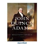 دانلود کتاب John Quincy Adams: Militant Spirit