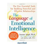 دانلود کتاب The Language of Emotional Intelligence: The Five Essential Tools for Building Powerful and Effective Relationships