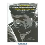 دانلود کتاب The Muslim-Croat Civil War in Central Bosnia: A Military History, 1992-1994