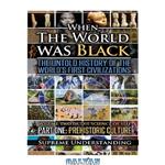 دانلود کتاب When the World Was Black: The Untold History of the World’s First Civilizations, Part One: Prehistoric Cultures