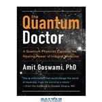 دانلود کتاب The quantum doctor: a quantum physicist explains the healing power of integrative medicine