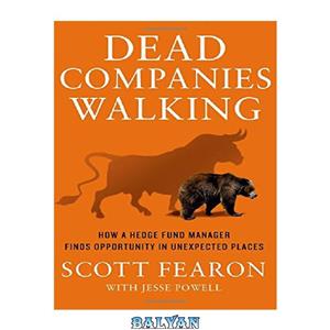 دانلود کتاب Dead Companies Walking: How A Hedge Fund Manager Finds Opportunity in Unexpected Places 