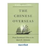 دانلود کتاب The Chinese Overseas: From Earthbound China to the Quest for Autonomy (The Edwin O. Reischauer Lectures)