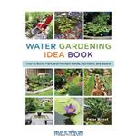 دانلود کتاب The water gardening idea book : how to build, plant, & maintain ponds, fountains, and basins