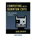 دانلود کتاب Computing with Quantum Cats: From Colossus to Qubits