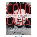 دانلود کتاب Cold Cases: A True Crime Collection: Unidentified Serial Killers, Unsolved Kidnappings, and Mysterious Murders (Including the Zodiac Killer, Natalee Holloway’s Disappearance, the Golden State Killer and More