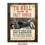 دانلود کتاب To Hell on a Fast Horse: Billy the Kid, Pat Garrett, and the Epic Chase to Justice in the Old West