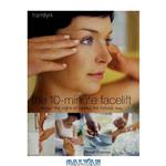 دانلود کتاب The 10-Minute Facelift: Lessen the Signs of Ageing The Natural Way