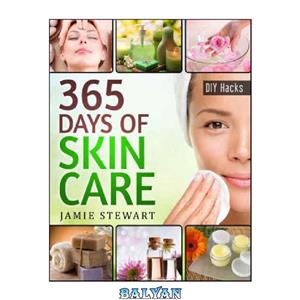 دانلود کتاب 365 Days of DIY Skin Care Hacks: Essential Oils, Natural Soaps, Homemade Face Masks, DIY Natural Beauty Recipes 