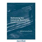 دانلود کتاب Rethinking the Industrial Revolution: Five Centuries of Transition from Agrarian to Industrial Capitalism in England