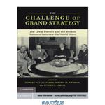 دانلود کتاب The Challenge of Grand Strategy: The Great Powers and the Broken Balance between the World Wars
