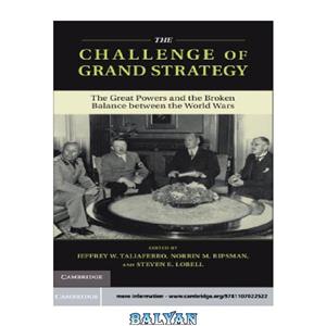 دانلود کتاب The Challenge of Grand Strategy: Great Powers and the Broken Balance between World Wars 