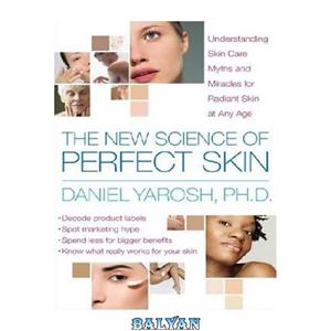 دانلود کتاب The new science of perfect skin understanding care myths and miracles for radiant at any age 