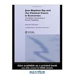 دانلود کتاب Jean-Baptiste Say and the Classical Canon in Economics: The British Connection in French Classicism (Routledge Studies in the History of Economics)