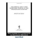 دانلود کتاب Royal Navy and Maritime Power in the Twentieth Century (Cass Series–Naval Policy and History)