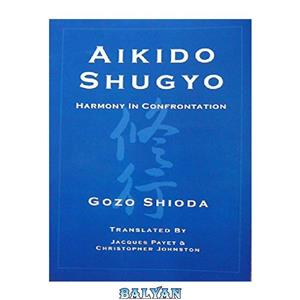 دانلود کتاب Aikido Shugyo Harmony in Confrontation 