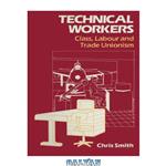 دانلود کتاب Technical Workers: Class, labour and trade unionism