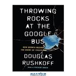 دانلود کتاب Throwing Rocks at the Google Bus: How Growth Became the Enemy of Prosperity