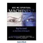 دانلود کتاب Are We Spiritual Machines : Ray Kurzweil vs. the Critics of Strong A.I.