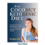 دانلود کتاب The Coconut Ketogenic Diet: Supercharge Your Metabolism, Improve Thyroid Function, and Lose Excess Weight