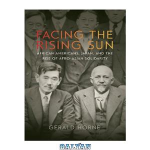 دانلود کتاب Facing the Rising Sun African Americans Japan and Rise of Afro Asian Solidarity 