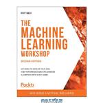 دانلود کتاب The Machine Learning Workshop: Get ready to develop your own high-performance machine learning algorithms with scikit-learn, 2nd Edition