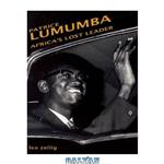 دانلود کتاب Patrice Lumumba: Africa’s Lost Leader