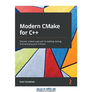 دانلود کتاب Modern CMake for C++: Discover a better approach to building, testing and packaging your software 