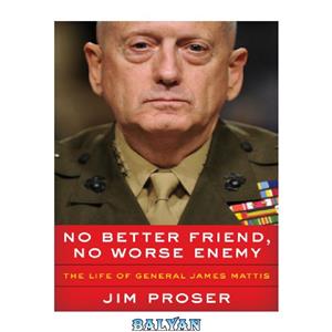 دانلود کتاب No Better Friend, No Worse Enemy: The Life of General James Mattis 