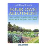 دانلود کتاب Your Own Allotment: How to Find and Manage One – and Enjoy Growing Your Own Food